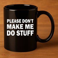 Please Don't Make Me Do Stuff 11oz C Handle Ceramic Mug
