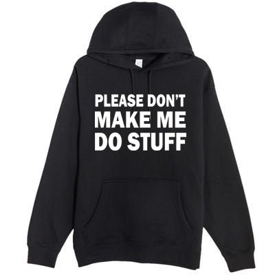 Please Don't Make Me Do Stuff Premium Pullover Hoodie