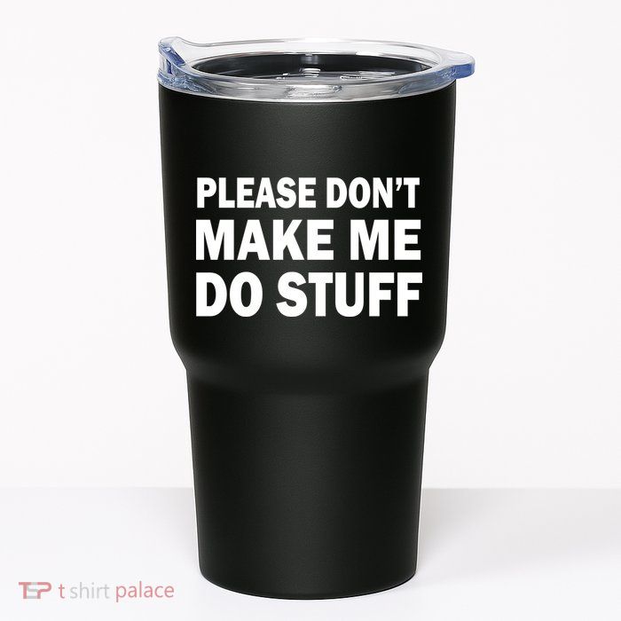 Please Don't Make Me Do Stuff Tumbler
