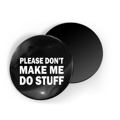 Please Don't Make Me Do Stuff Magnet