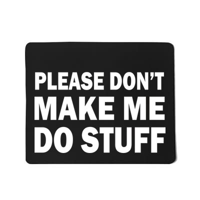 Please Don't Make Me Do Stuff Mousepad