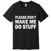 Please Don't Make Me Do Stuff Premium T-Shirt