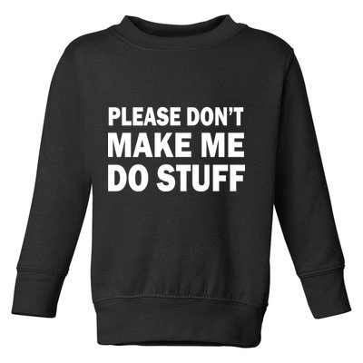 Please Don't Make Me Do Stuff Toddler Sweatshirt