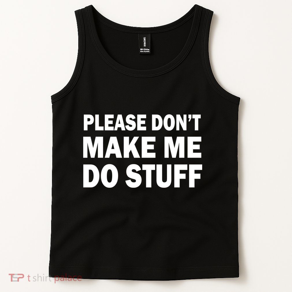Please Don't Make Me Do Stuff Tank Top
