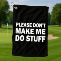 Please Don't Make Me Do Stuff Golf Towel