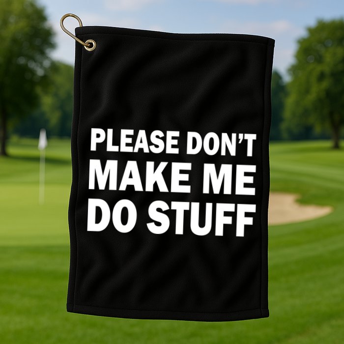 Please Don't Make Me Do Stuff Golf Towel