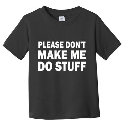 Please Don't Make Me Do Stuff Toddler T-Shirt