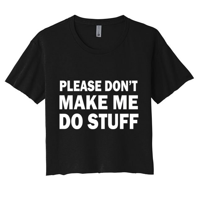 Please Don't Make Me Do Stuff Crop Top
