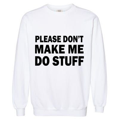 Please Don't Make Me Do Stuff Garment-Dyed Sweatshirt