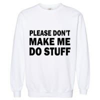 Please Don't Make Me Do Stuff Garment-Dyed Sweatshirt