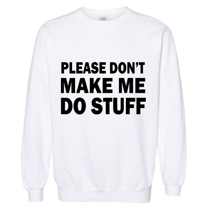 Please Don't Make Me Do Stuff Garment-Dyed Sweatshirt