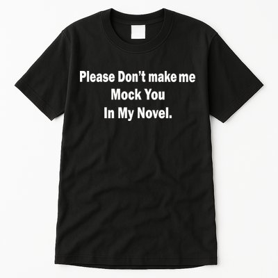 Please Don't Make Me Mock You In My Novel Tall T-Shirt