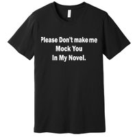 Please Don't Make Me Mock You In My Novel Premium T-Shirt