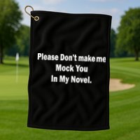 Please Don't Make Me Mock You In My Novel Golf Towel