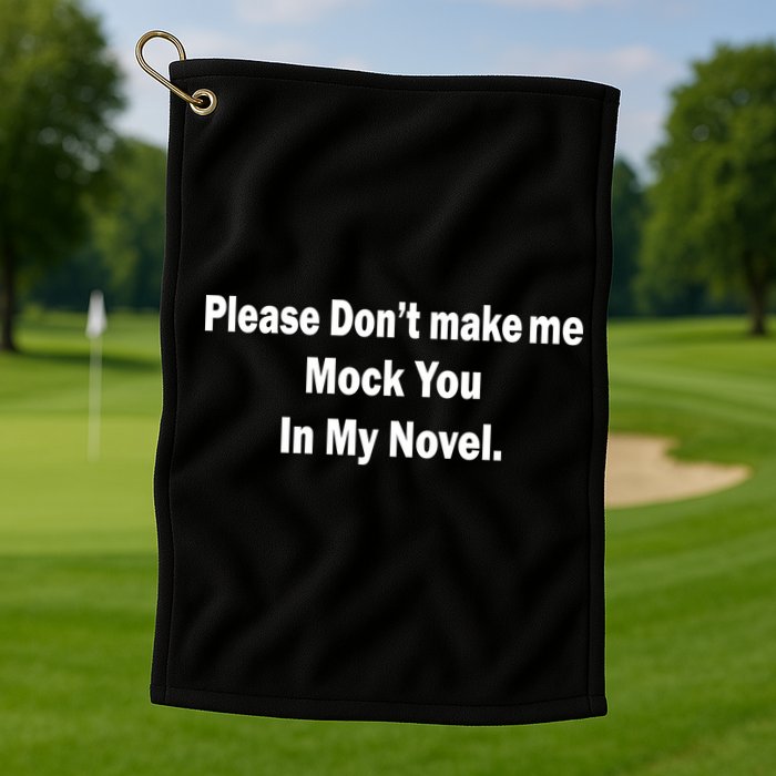 Please Don't Make Me Mock You In My Novel Golf Towel