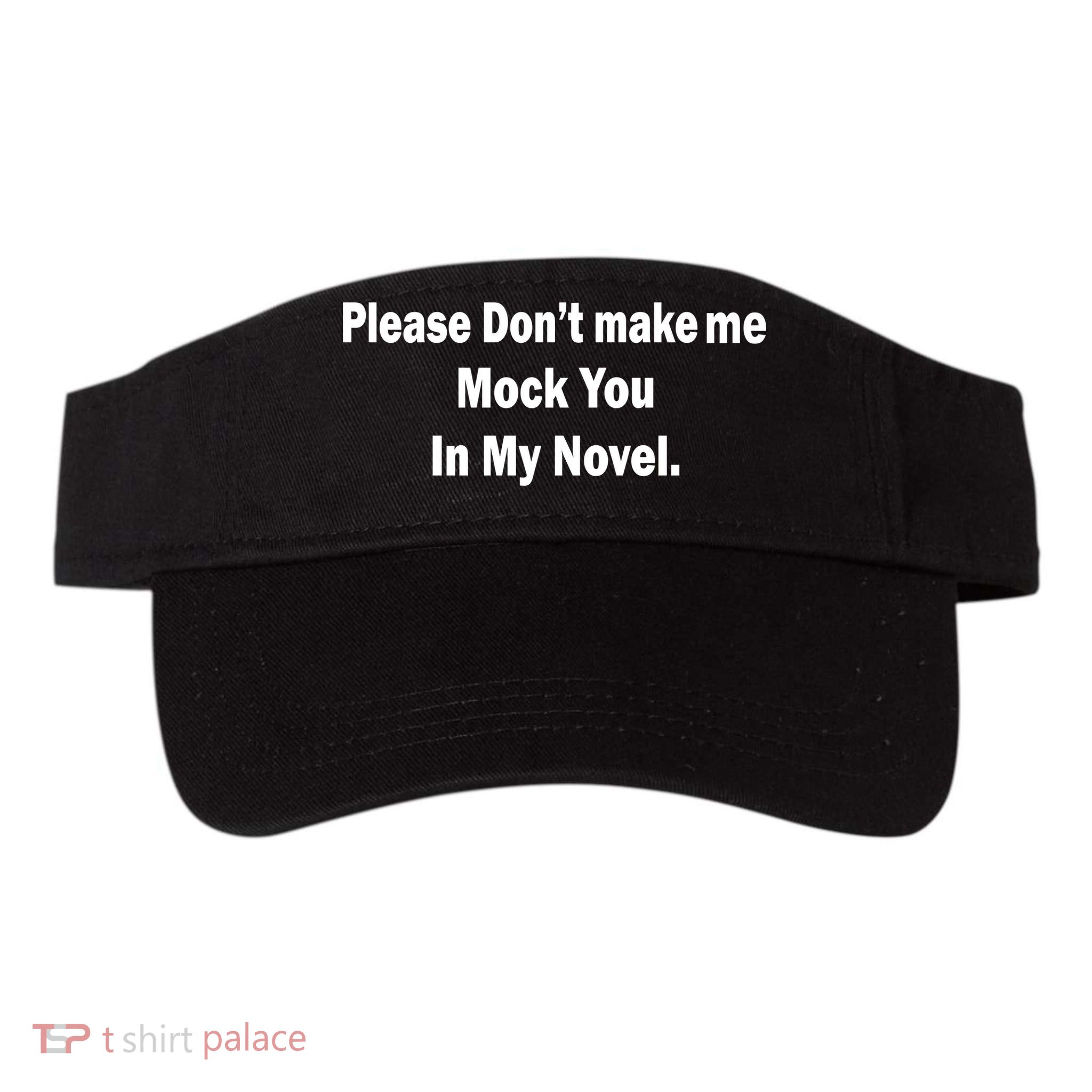 Please Don't Make Me Mock You In My Novel Visor