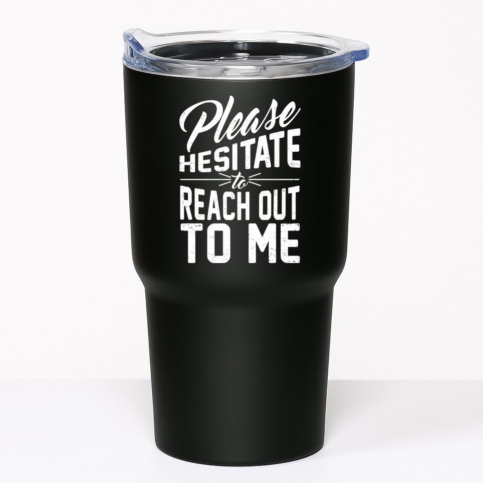 Please Hesitate To Reach Out To Me Tumbler