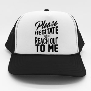 Please Hesitate To Reach Out To Me Trucker Hat