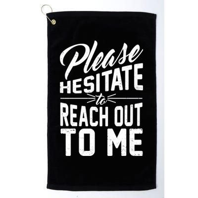 Please Hesitate To Reach Out To Me Golf Towel