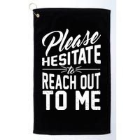 Please Hesitate To Reach Out To Me Golf Towel