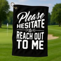 Please Hesitate To Reach Out To Me Golf Towel
