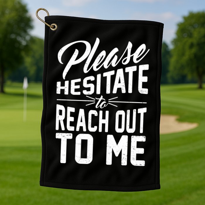 Please Hesitate To Reach Out To Me Golf Towel