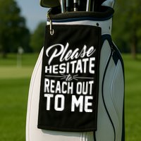 Please Hesitate To Reach Out To Me Golf Towel
