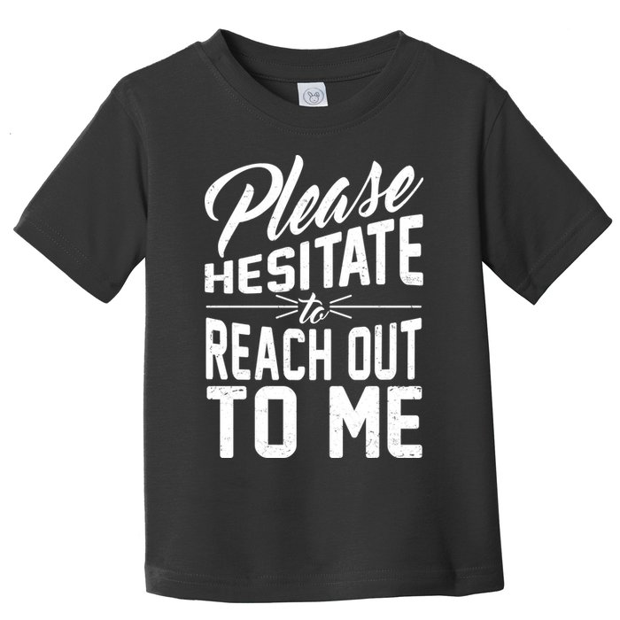Please Hesitate To Reach Out To Me Toddler T-Shirt