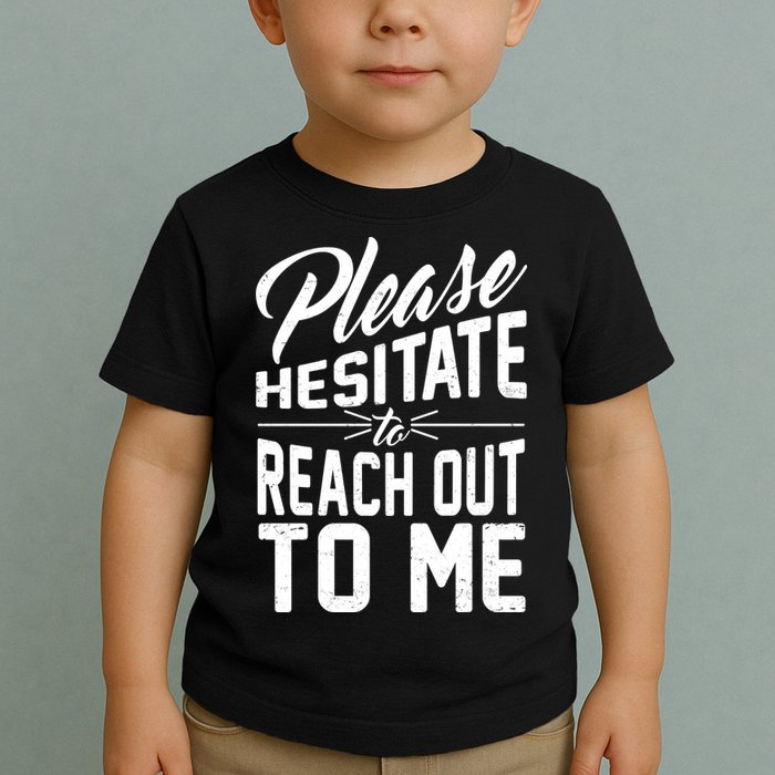 Please Hesitate To Reach Out To Me Toddler T-Shirt