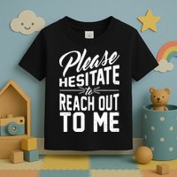Please Hesitate To Reach Out To Me Toddler T-Shirt