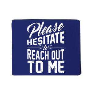 Please Hesitate To Reach Out To Me Mousepad