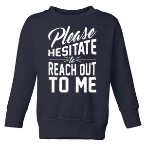 Please Hesitate To Reach Out To Me Toddler Sweatshirt