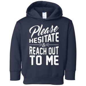 Please Hesitate To Reach Out To Me Toddler Hoodie