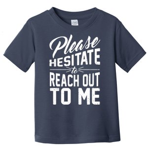 Please Hesitate To Reach Out To Me Toddler T-Shirt