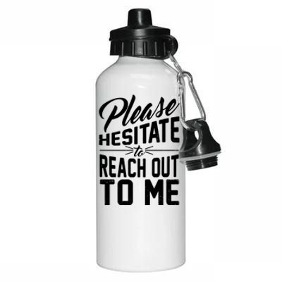 Please Hesitate To Reach Out To Me Aluminum Water Bottle 