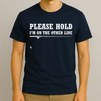 Please Hold I'm On The Other Line Funny T-Shirt