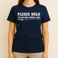 Please Hold I'm On The Other Line Funny T-Shirt