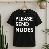 Please Send Nudes T-Shirt