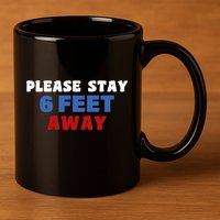 Please Stay 6 Feet Away From Me 11oz C Handle Ceramic Mug