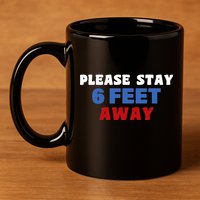 Please Stay 6 Feet Away From Me 11oz C Handle Ceramic Mug