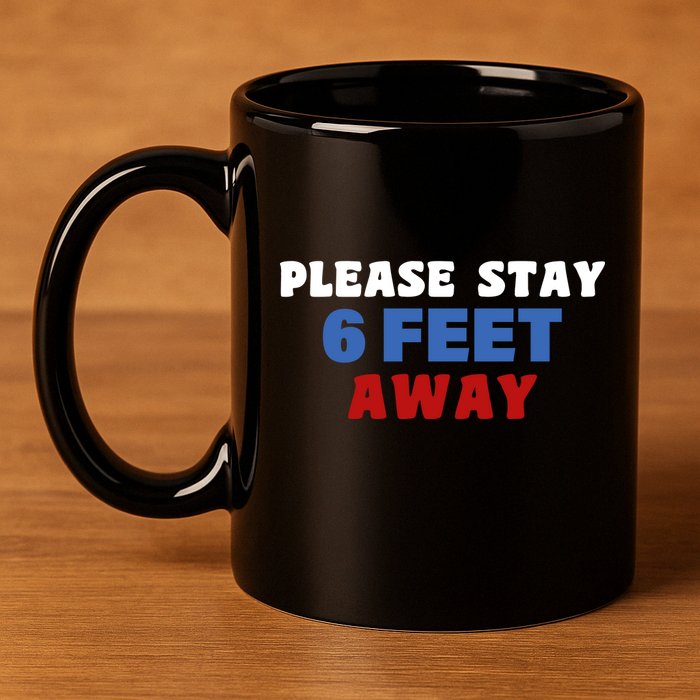 Please Stay 6 Feet Away From Me 11oz C Handle Ceramic Mug
