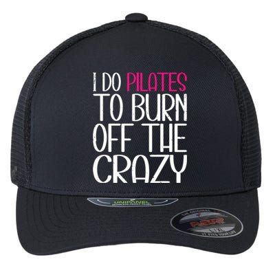 Pilates Lover Funny I Do Pilates To Burn Off The Crazy Cool Gift Flexfit Unipanel Trucker Cap