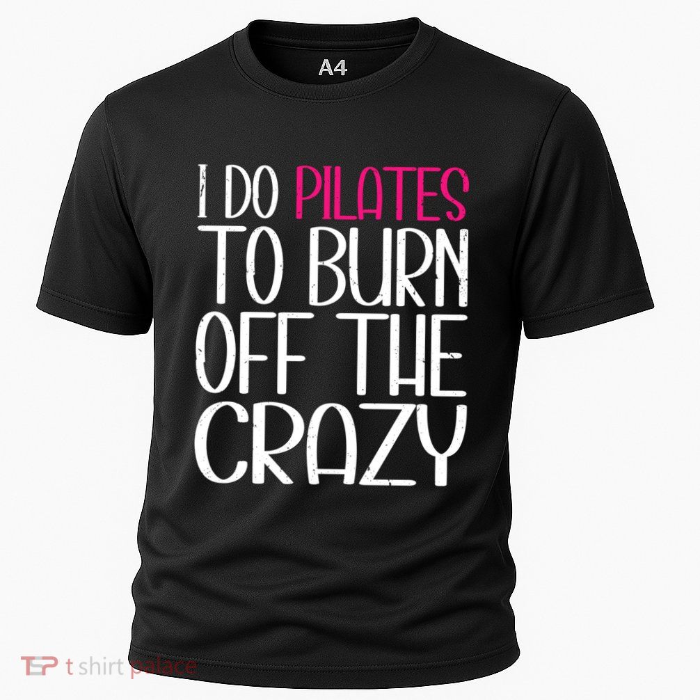 Pilates Lover Funny I Do Pilates To Burn Off The Crazy Cool Gift Cooling Performance Crew T-Shirt
