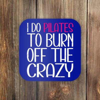 Pilates Lover Funny I Do Pilates To Burn Off The Crazy Cool Gift Coaster