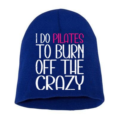 Pilates Lover Funny I Do Pilates To Burn Off The Crazy Cool Gift Short Acrylic Beanie