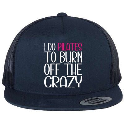 Pilates Lover Funny I Do Pilates To Burn Off The Crazy Cool Gift Flat Bill Trucker Hat