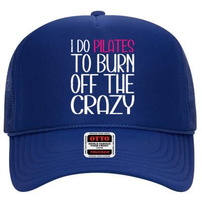 Pilates Lover Funny I Do Pilates To Burn Off The Crazy Cool Gift High Crown Mesh Back Trucker Hat