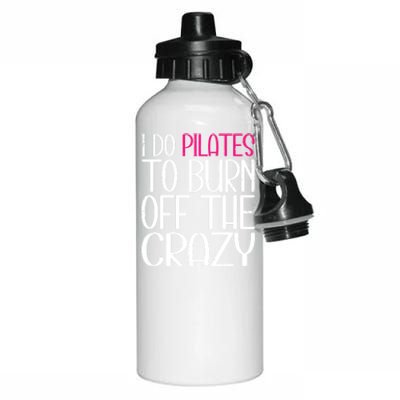 Pilates Lover Funny I Do Pilates To Burn Off The Crazy Cool Gift Aluminum Water Bottle