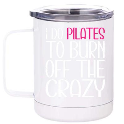 Pilates Lover Funny I Do Pilates To Burn Off The Crazy Cool Gift 12 oz Stainless Steel Tumbler Cup