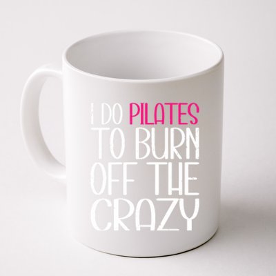 Pilates Lover Funny I Do Pilates To Burn Off The Crazy Cool Gift Coffee Mug